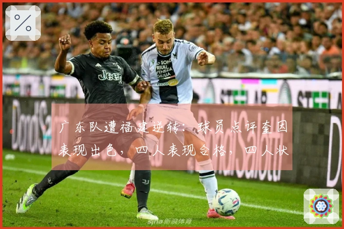 广东队遭福建逆转：球员点评奎因表现出色，四人表现合格，四人状态低迷