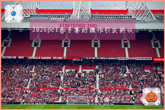 2026pel春季赛的操作引发热议